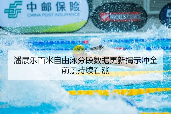 潘展乐百米自由泳分段数据更新揭示冲金前景持续看涨